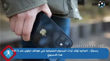 رسميًا.. المالية تؤكد ثبات الرسوم الجمركية على هواتف آيفون عند 37.5% هذا الأسبوع
